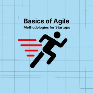 Basics of Agile Methodologies for Startups